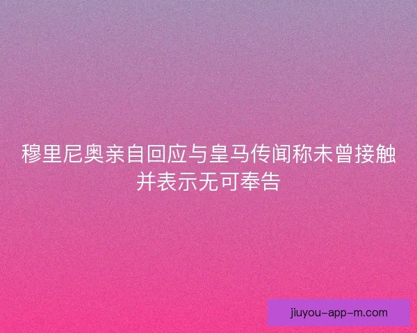 穆里尼奥亲自回应与皇马传闻称未曾接触并表示无可奉告